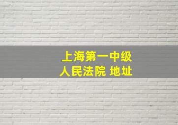 上海第一中级人民法院 地址